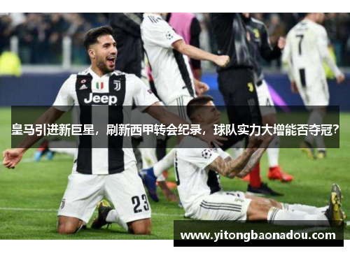 皇马引进新巨星，刷新西甲转会纪录，球队实力大增能否夺冠？