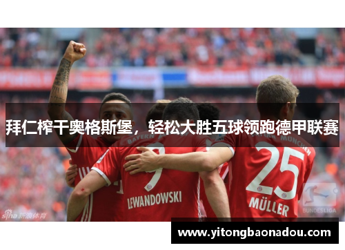 拜仁榨干奥格斯堡，轻松大胜五球领跑德甲联赛