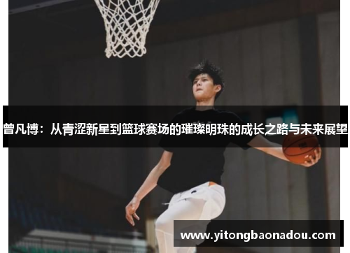 曾凡博：从青涩新星到篮球赛场的璀璨明珠的成长之路与未来展望
