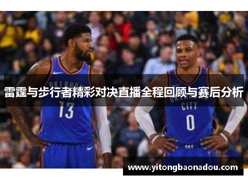 雷霆与步行者精彩对决直播全程回顾与赛后分析