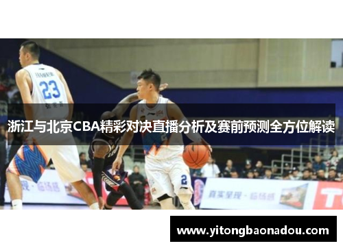 浙江与北京CBA精彩对决直播分析及赛前预测全方位解读