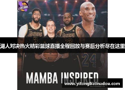 湖人对决热火精彩篮球直播全程回放与赛后分析尽在这里