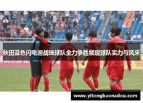 秋田蓝色闪电迎战琉球队全力争胜展现球队实力与风采